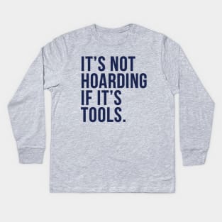 Funny Saying It's Not Hoarding If It's Tools-NOW IN NAVY! Kids Long Sleeve T-Shirt